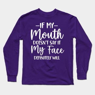 If My Mouth Doesn't Say It My Face Definitely Will Long Sleeve T-Shirt